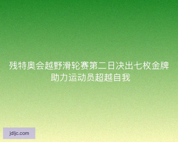 残特奥会越野滑轮赛第二日决出七枚金牌 助力运动员超越自我