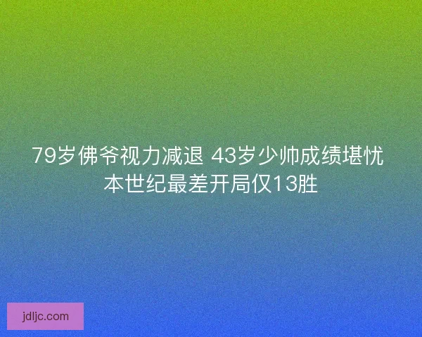 79岁佛爷视力减退 43岁少帅成绩堪忧 本世纪最差开局仅13胜